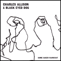 Charles Allison and Black Eyed Dog : Some Queer Raincoat