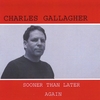 CHARLES GALLAGHER: Sooner Than Later Again