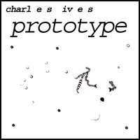 CHARLES IVES: Prototype
