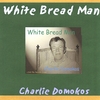 CHARLIE DOMOKOS: White Bread Man