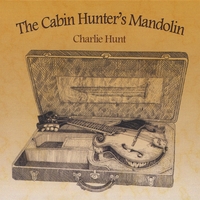 Charlie Hunt : The Cabin Hunter's Mandolin