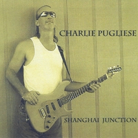 Charlie Pugliese : Shanghai Junction