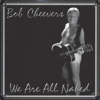 Bob Cheevers : We Are All Naked