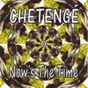 CHETENGE: Now's The Time