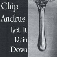 CHIP ANDRUS: Let It Rain Down