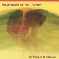 THE CHOIR OF ST. GREGORY'S: The Harmony of That Motion