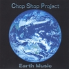 CHOP SHOP PROJECT: Earth Music