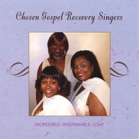 CHOSEN GOSPEL RECOVERY SINGERS : INCREDIBLE, INSEPARABLE, LOVE