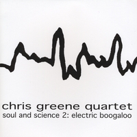 CHRIS GREENE QUARTET: Soul & Science 2: electric boogaloo