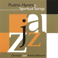 CHRISTIAN JAZZ ARTISTS NETWORK: Psalms Hymns and Spiritual Songs