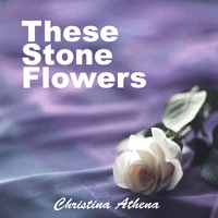 Christina Athena : These Stone Flowers