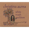 CHRISTINA AUREA: White Trash Goddess