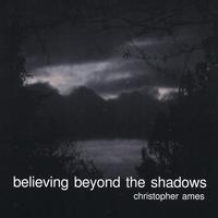 Christopher Ames : Believing Beyond The Shadows