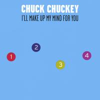 chuck chuckey : i'll make up my mind for you