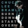Chuck Lee Bramlet: Burn Down Start Over