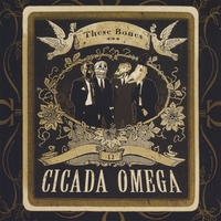 CICADA OMEGA: These Bones