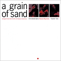 Chris Iijima, Nobuko Miyamoto, Charlie Chin : A Grain of Sand