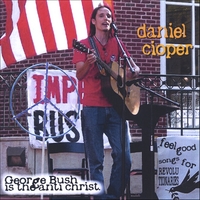 DANIEL CIOPER: George Bush is the Anti-Christ; Feel Good Songs for Revolutionaries