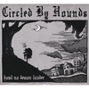 CIRCLED BY HOUNDS: Howl No Demon Louder