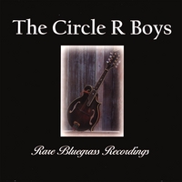 THE CIRCLE R BOYS: Rare Bluegrass Recordings