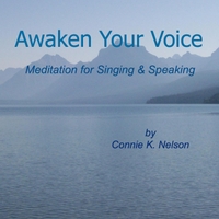 CONNIE NELSON: Awaken Your Voice/Meditation for Singers