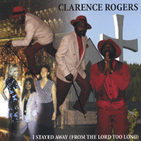 Clarence Rogers : I Stayed Away (from The Lord Too Long)