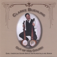 Clarke Buehling : Out of His Gourd: Early American Gourd Banjo Instrumentals and Songs