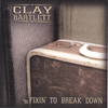CLAY BARTLETT: Fixin' To Break Down
