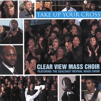 Clear View Mass Choir : Take Up Your Cross