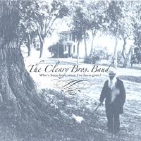Cleary Bros. Band : Who's Been Here Since I've Been Gone