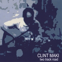 Clint Maki : Two Track Road