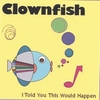 CLOWNFISH: I Told You This Would Happen
