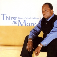 Bishop Carlos L. Malone, Sr. : Thirst No More