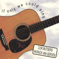 COR MUTSERS & PATRICK VAN GERVEN: If Only We Could Sing