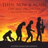 CNY JAZZ ORCHESTRA *** COLLECTOR'S EDITION CD/DVD 2 DISC SET***: Then, Now & Again