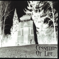 Cessation Of Life : Kill You Again