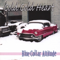 COLD COLD HEART: Blue Collar Attitude