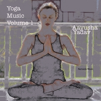 AAYUSHA YADAV: Yoga Music Volume 1
