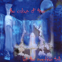 THE COLOUR OF TIME: Let The Machine Talk
