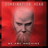 COMBINATION HEAD: We Are Machine