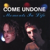 COME UNDONE: Moments In Life