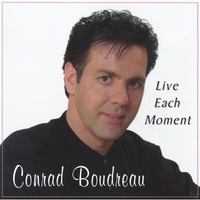 Conrad Boudreau : Live Each Moment