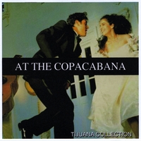 AT THE COPACABANA: Tijuana Collection