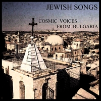Cosmic Voices from Bulgaria : Jewish Songs