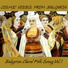 COSMIC VOICES FROM BULGARIA: Bulgarian Choral Folk Songs, Vol.1