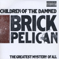 Children of the Damned : Brick Pelican (The Greatest Mystery of All)