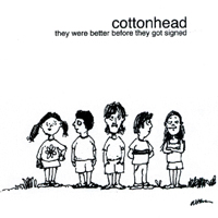 Cottonhead : They Were Better Before They Got Signed