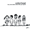 COTTONHEAD: They Were Better Before They Got Signed
