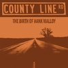 COUNTY LINE ROAD: The Birth Of Hank Malloy