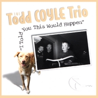 The Todd Coyle Trio : I Told You This Would Happen